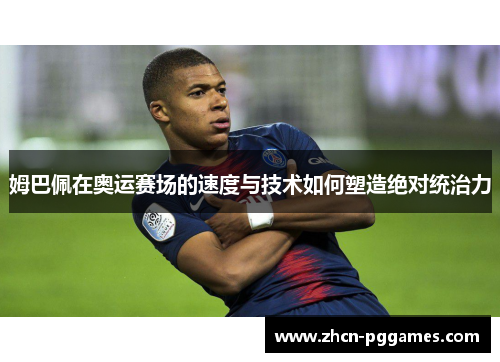 姆巴佩在奥运赛场的速度与技术如何塑造绝对统治力