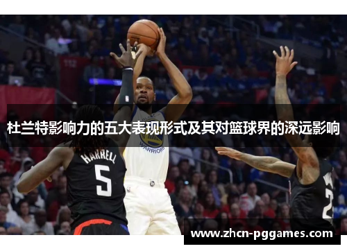 杜兰特影响力的五大表现形式及其对篮球界的深远影响