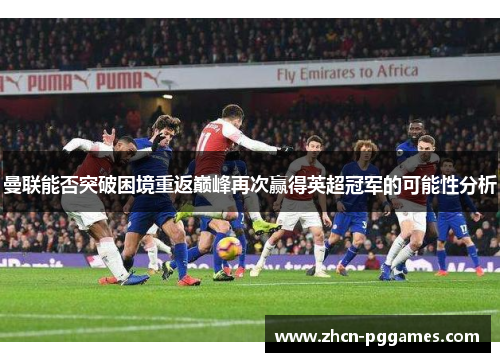 曼联能否突破困境重返巅峰再次赢得英超冠军的可能性分析