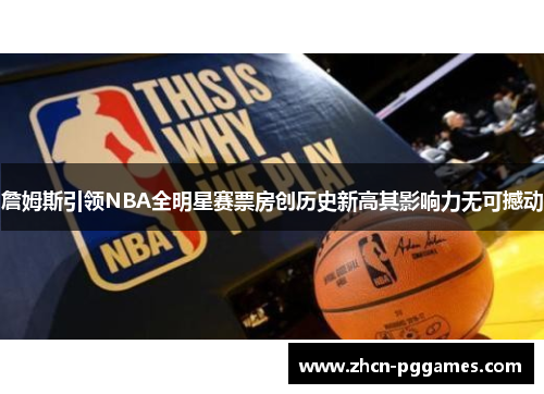 詹姆斯引领NBA全明星赛票房创历史新高其影响力无可撼动