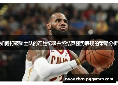 如何打破骑士队的连胜纪录并终结其强势表现的策略分析