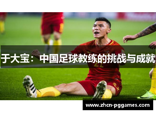 于大宝：中国足球教练的挑战与成就
