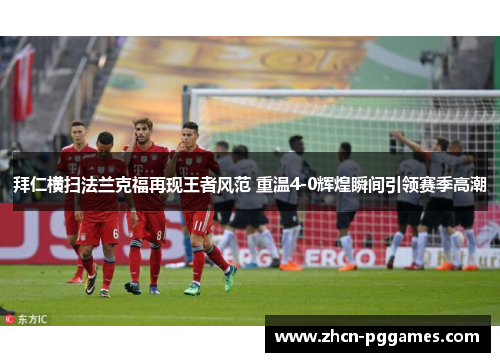 拜仁横扫法兰克福再现王者风范 重温4-0辉煌瞬间引领赛季高潮