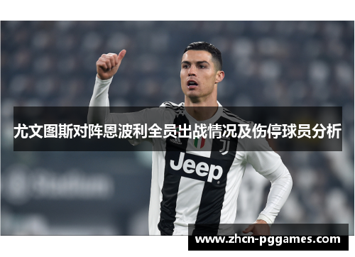 尤文图斯对阵恩波利全员出战情况及伤停球员分析