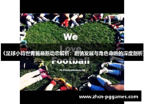 《足球小将世青篇最新动态解析：剧情发展与角色命运的深度剖析》