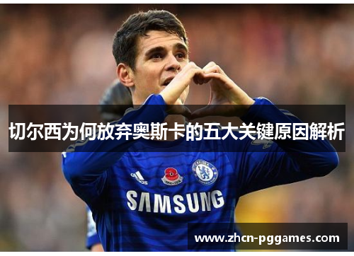 切尔西为何放弃奥斯卡的五大关键原因解析