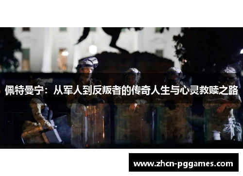 佩特曼宁：从军人到反叛者的传奇人生与心灵救赎之路
