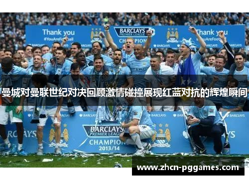 曼城对曼联世纪对决回顾激情碰撞展现红蓝对抗的辉煌瞬间