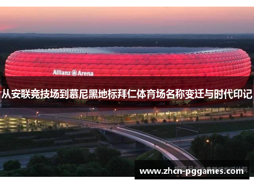 从安联竞技场到慕尼黑地标拜仁体育场名称变迁与时代印记