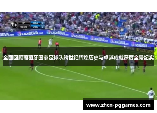 全面回顾葡萄牙国家足球队跨世纪辉煌历史与卓越成就深度全景纪实