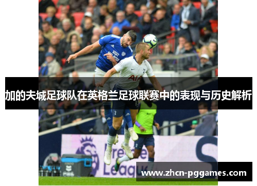 加的夫城足球队在英格兰足球联赛中的表现与历史解析