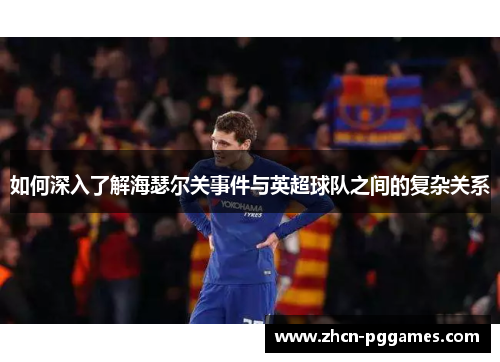 如何深入了解海瑟尔关事件与英超球队之间的复杂关系