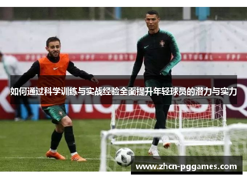 如何通过科学训练与实战经验全面提升年轻球员的潜力与实力
