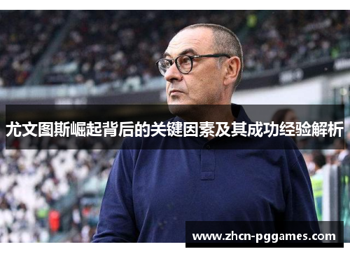 尤文图斯崛起背后的关键因素及其成功经验解析