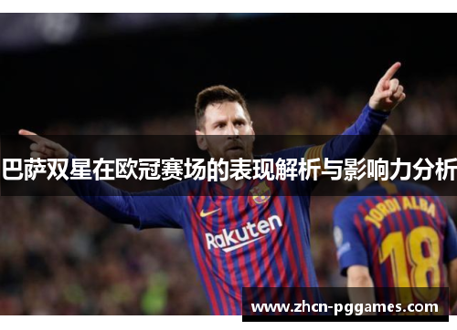 巴萨双星在欧冠赛场的表现解析与影响力分析